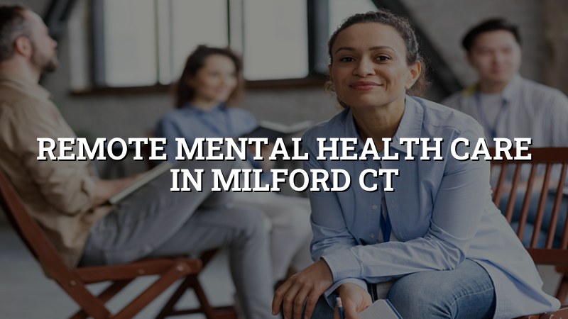 Remote mental health care for adults in Milford, CT