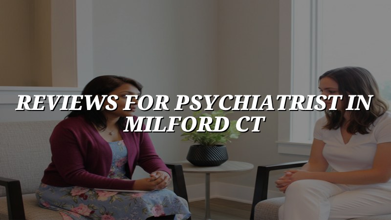 Adult psychiatric care and patient feedback context in Milford, CT