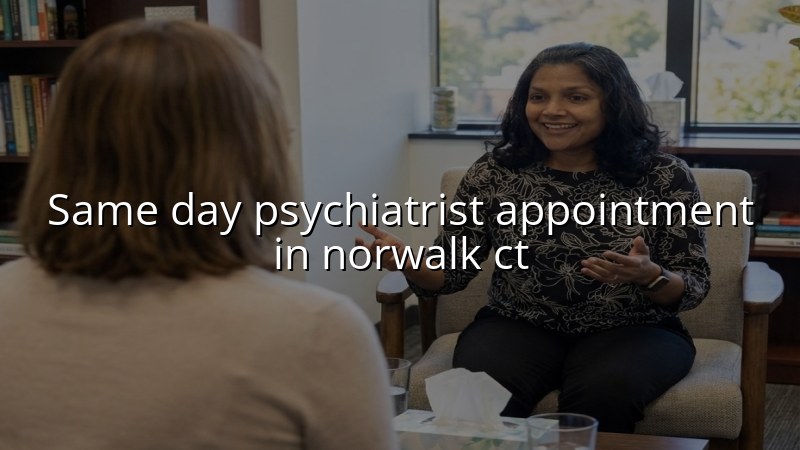 Adult psychiatric appointment support for Norwalk CT patients