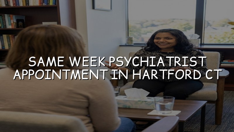 Adults seeking a same week psychiatry appointment in Hartford CT