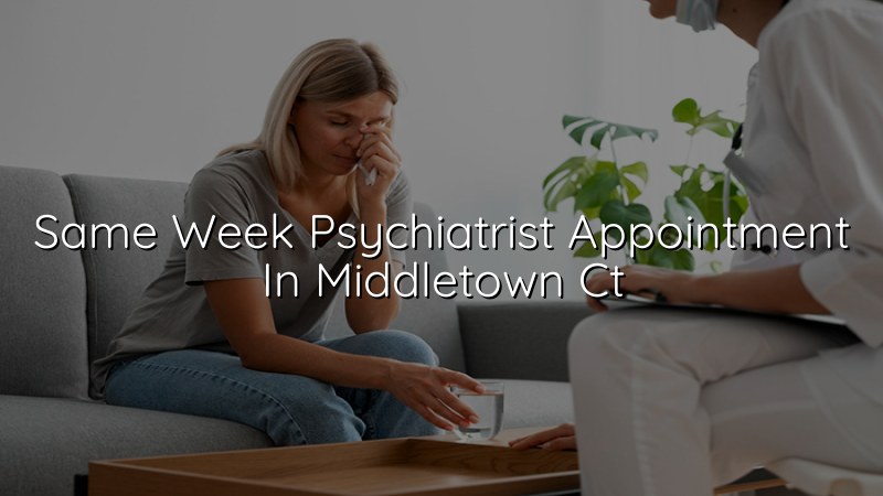 Adults seeking a same week psychiatrist appointment in Middletown CT