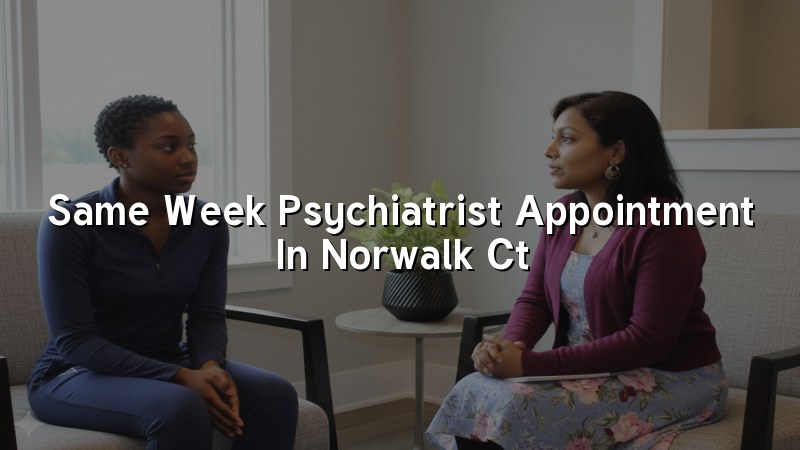 Adult psychiatry appointment availability for Norwalk CT residents