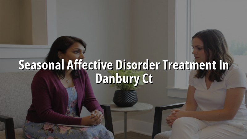 Adult seasonal affective disorder care for Danbury, CT patients