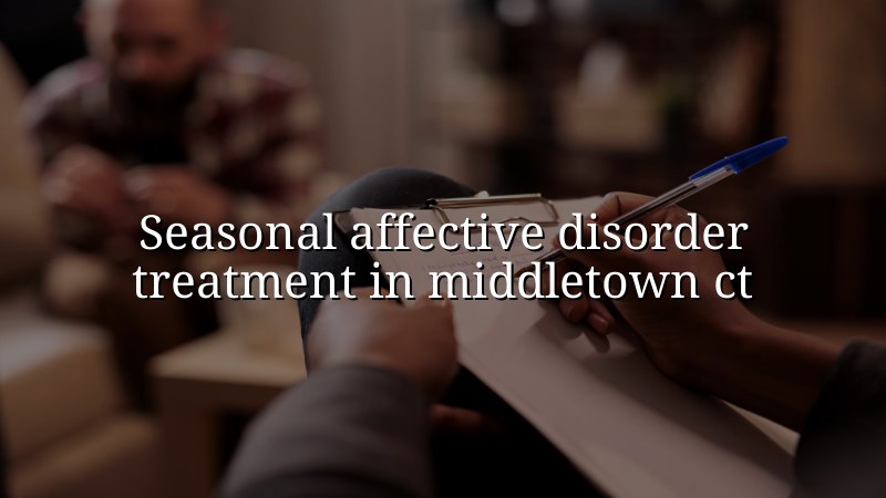 Adults seeking seasonal affective disorder treatment near Middletown, CT