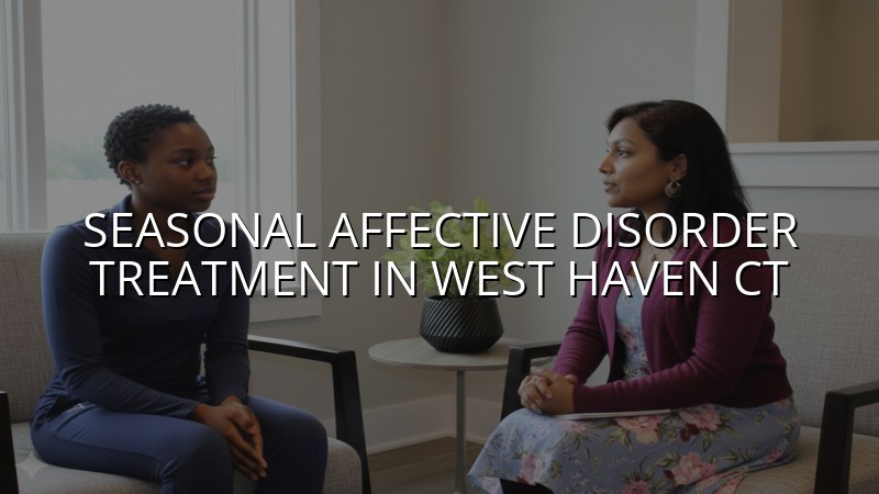 Adults seeking seasonal affective disorder treatment in West Haven, CT