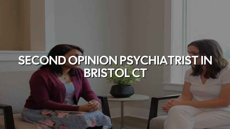 Adult psychiatric second opinion consultation in Bristol, CT