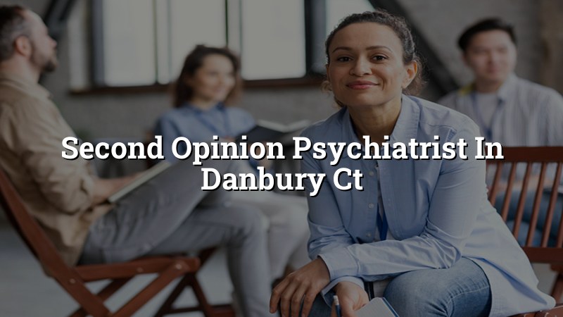 Adult psychiatric second opinion visit for a patient in Danbury, CT