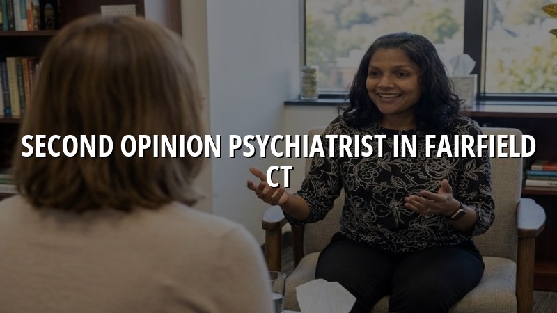 Adult psychiatric second opinion consultation in Fairfield, CT