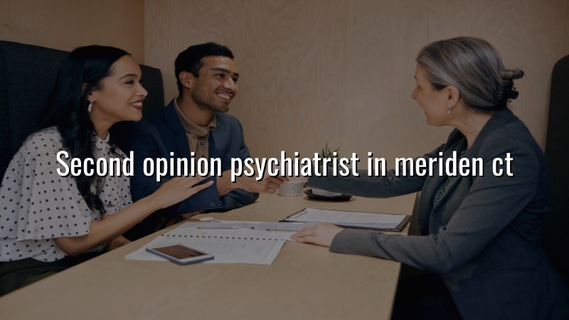 Adult psychiatric consultation for a second opinion near Meriden, CT