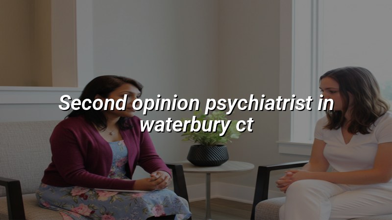 Adult psychiatric second opinion consultation in Waterbury CT