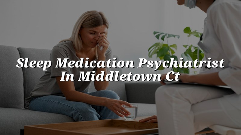 Adult sleep medication psychiatry visit in Connecticut