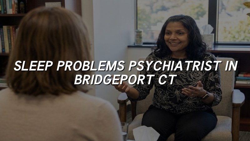 Adult psychiatric care for sleep problems in Bridgeport, CT