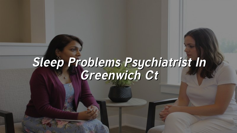 Adult psychiatric care for sleep problems in Greenwich, CT