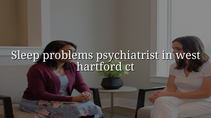 Adult psychiatry visit for sleep problems in West Hartford, CT