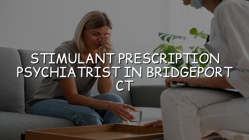 Adult psychiatric care for people seeking stimulant medication evaluation in Connecticut