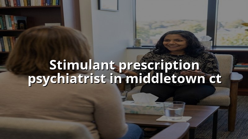 Adult psychiatric care for stimulant medication questions near Middletown, CT
