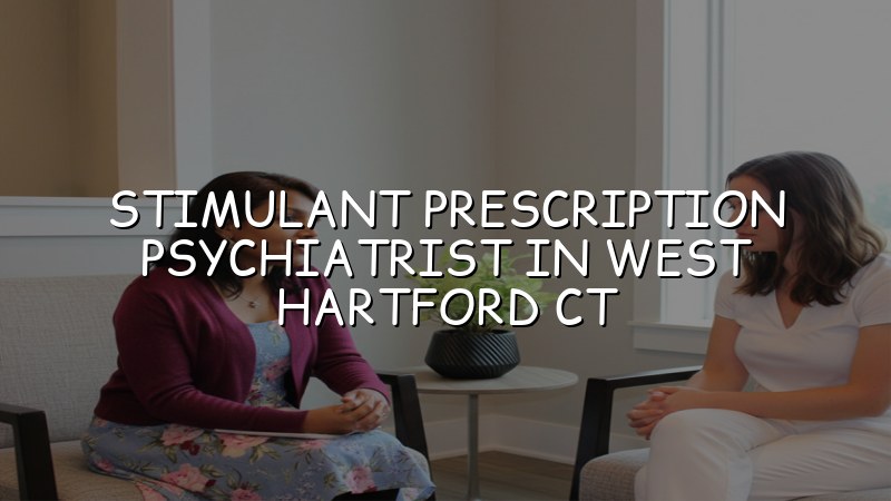 Adult psychiatric care for stimulant medication visits in West Hartford, CT