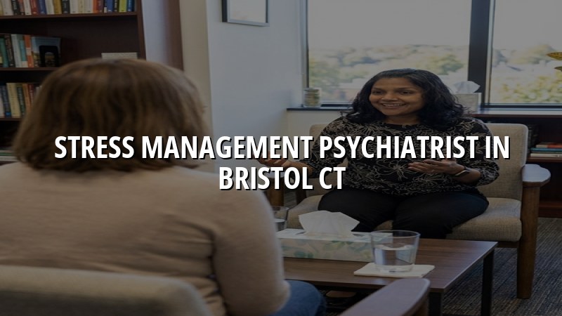 Adult stress management psychiatry care in Bristol CT