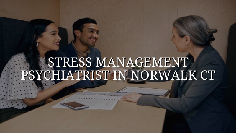 Adult stress management psychiatry care in Norwalk, CT