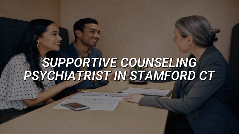 Adult supportive counseling psychiatry care in Connecticut
