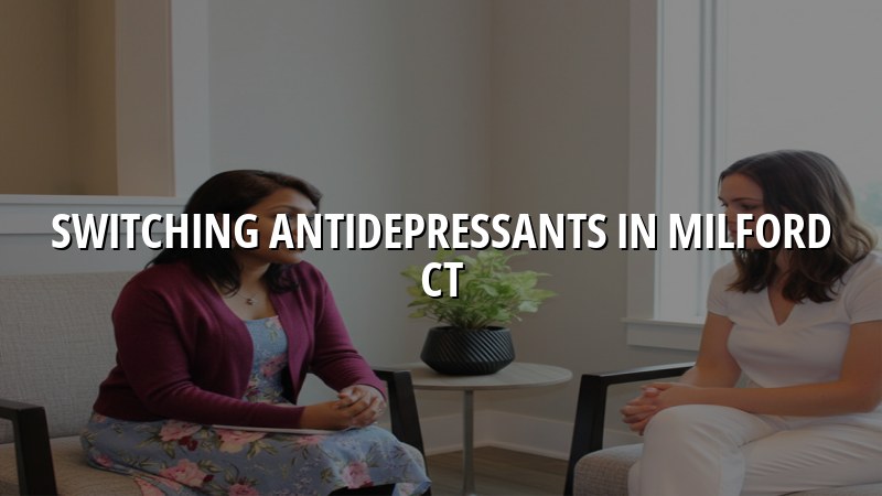 Adult psychiatric medication visit for antidepressant changes in Milford CT