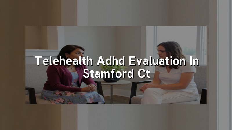 Adult telehealth ADHD evaluation with a psychiatric APRN