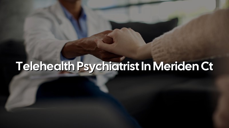 Telehealth psychiatry for adults in Meriden, CT