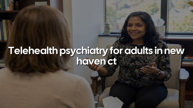 Telehealth psychiatry for adults in New Haven CT