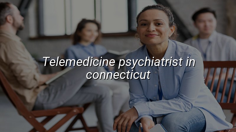 Adult telemedicine psychiatry visit in Connecticut