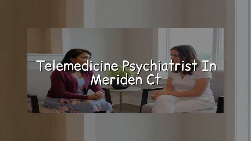Telemedicine psychiatry visit for an adult in Meriden, CT