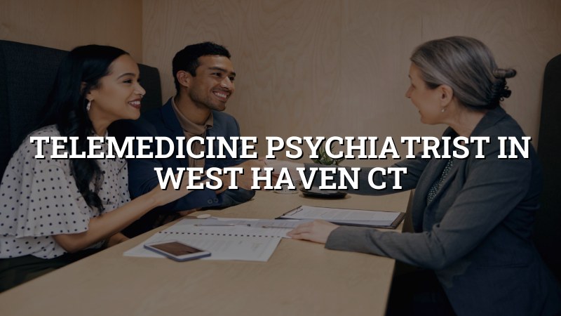 Adult telehealth psychiatry visit for a West Haven patient