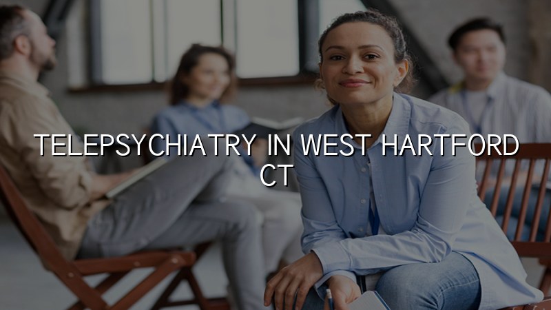 Adult telepsychiatry visit for a West Hartford, CT patient