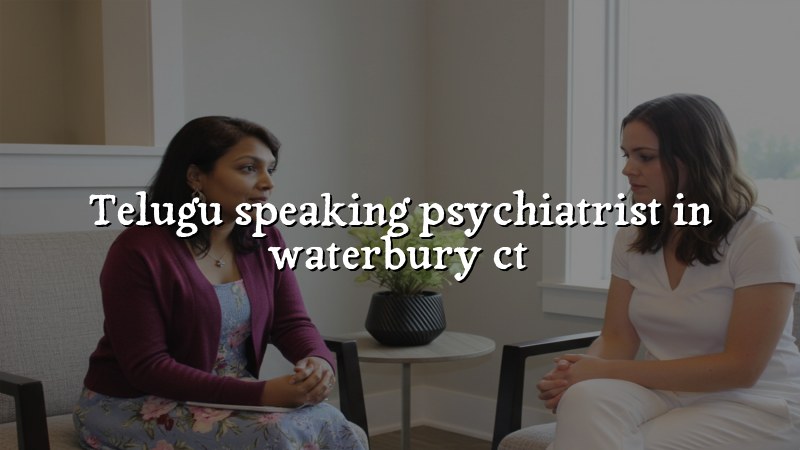 Adult psychiatric care available in Telugu for Connecticut patients