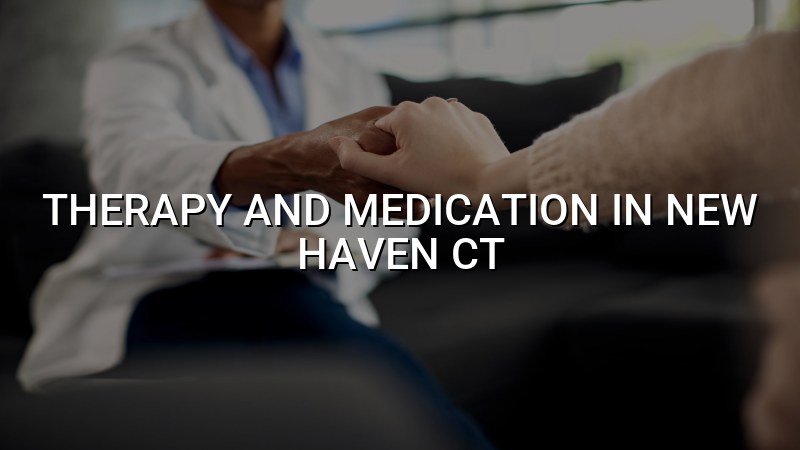 Adult psychiatric care combining therapy and medication in Connecticut