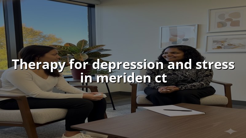 Adult psychiatric care for depression and stress in Meriden CT