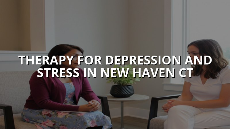Adult therapy for depression and stress in New Haven, CT