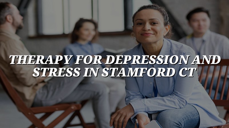Adult psychiatric care for depression and stress in Stamford, CT