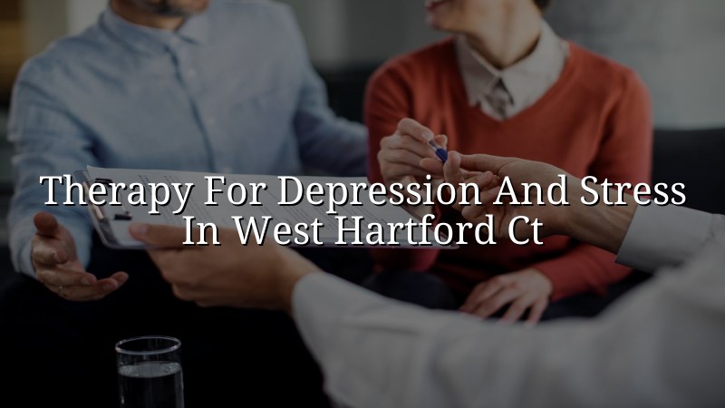 Adult therapy for depression and stress near West Hartford, CT