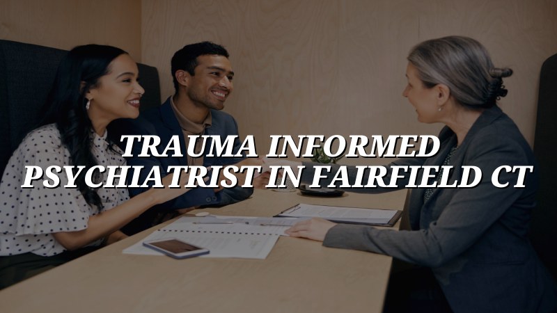 Adult trauma informed psychiatric care for patients in Fairfield, CT