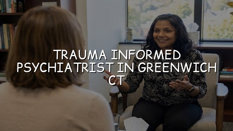 Adult trauma informed psychiatric care for Greenwich, CT residents