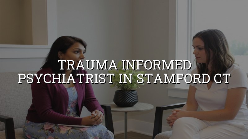 Trauma informed psychiatric care for adults in Stamford, CT
