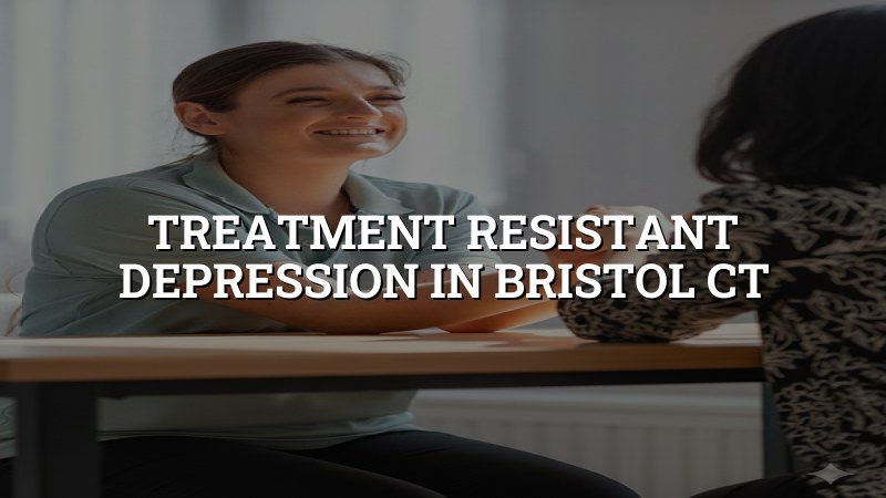 Adult psychiatric care for treatment resistant depression in Bristol, CT