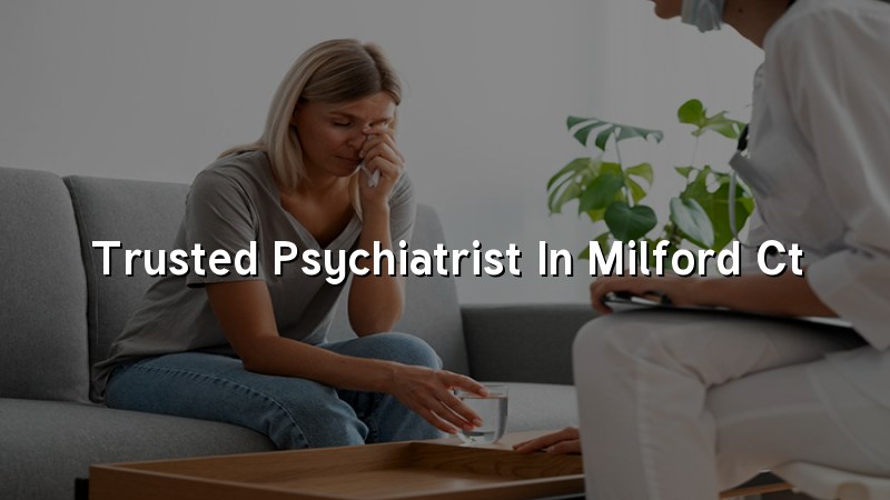 Adult psychiatric care for Milford, CT residents