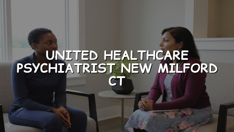 United Healthcare psychiatrist serving New Milford CT