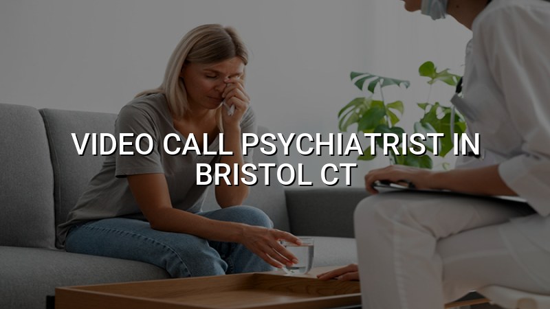 Adult telehealth psychiatry visit from Bristol, CT