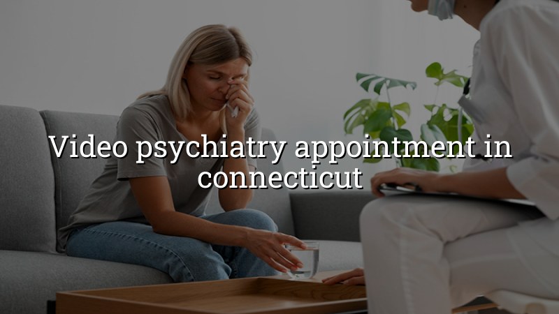 Adult telehealth psychiatry visit in Connecticut