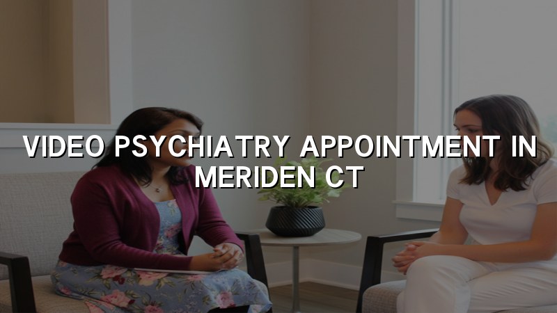 Adult telehealth psychiatry visit for Meriden, CT residents