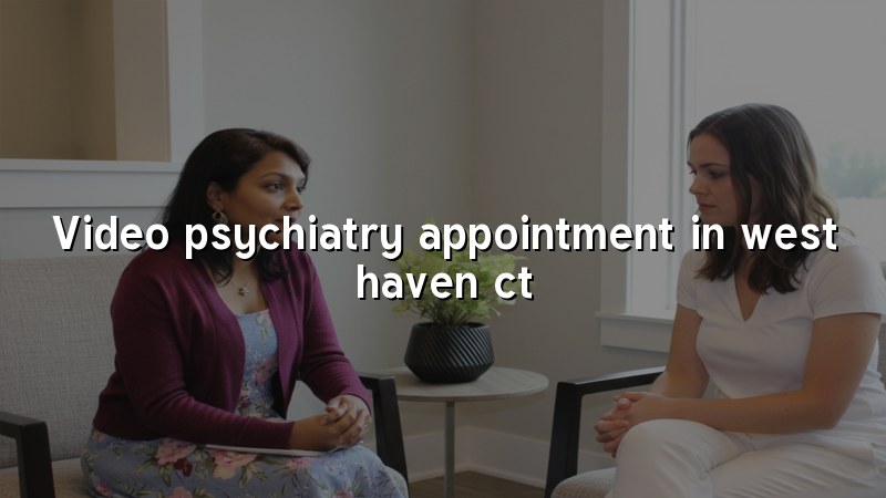 Telehealth psychiatry visit for adults in West Haven, CT