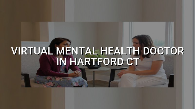 Telehealth psychiatry visit for an adult in Hartford, CT