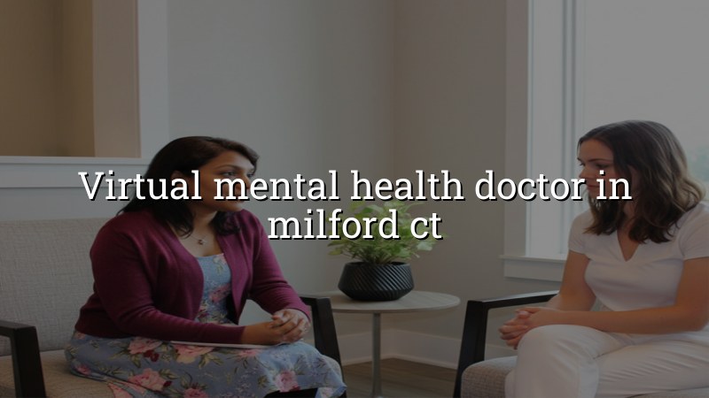 Virtual mental health care for adults in Milford, CT